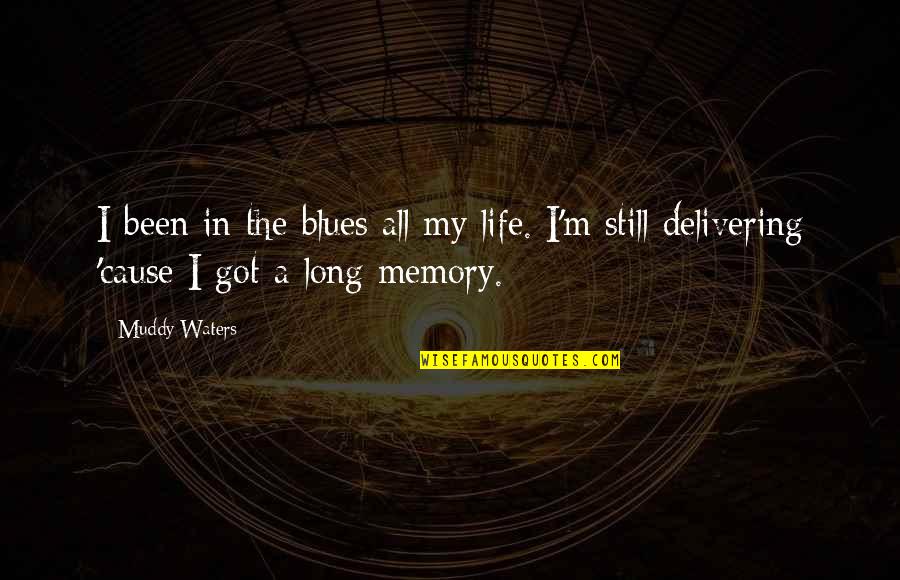 Life Memory Quotes By Muddy Waters: I been in the blues all my life.