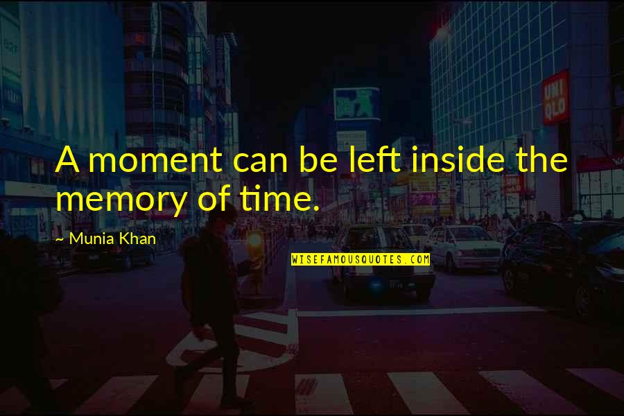 Life Memory Quotes By Munia Khan: A moment can be left inside the memory