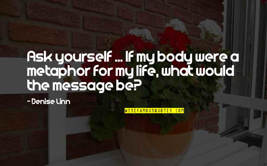 Life Messages Quotes By Denise Linn: Ask yourself ... If my body were a