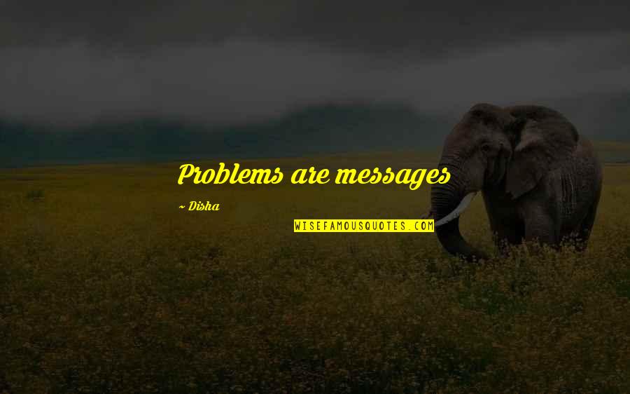 Life Messages Quotes By Disha: Problems are messages