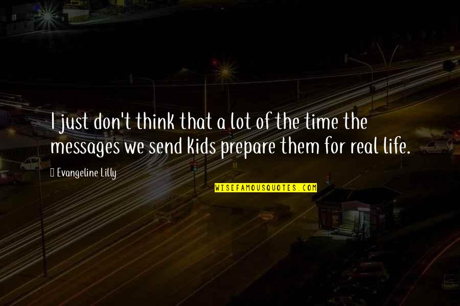 Life Messages Quotes By Evangeline Lilly: I just don't think that a lot of Life Messages Quotes By Evangeline Lilly: I just don't think that a lot of