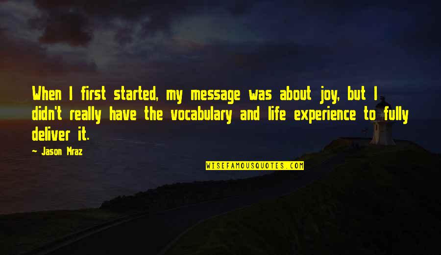 Life Messages Quotes By Jason Mraz: When I first started, my message was about Life Messages Quotes By Jason Mraz: When I first started, my message was about