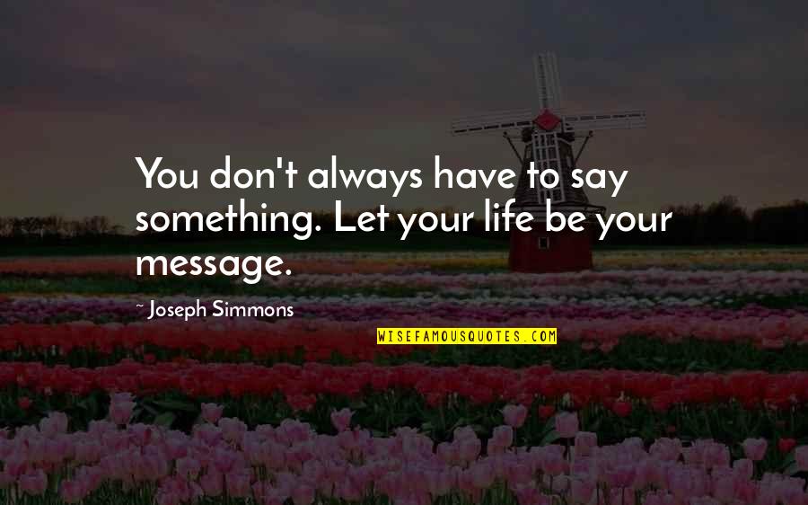 Life Messages Quotes By Joseph Simmons: You don't always have to say something. Let