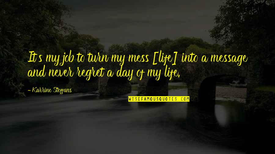 Life Messages Quotes By Karrine Steffans: It's my job to turn my mess [life]
