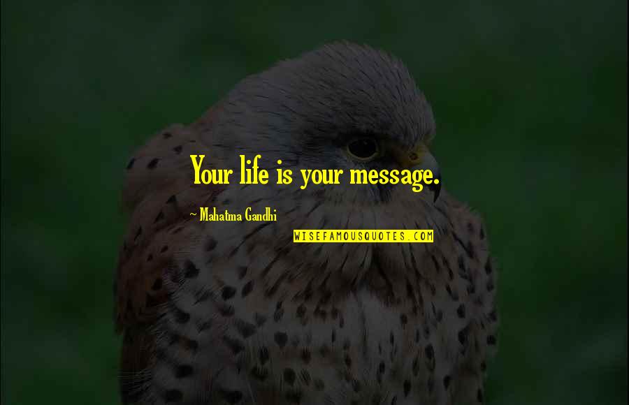 Life Messages Quotes By Mahatma Gandhi: Your life is your message.