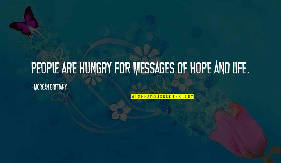 Life Messages Quotes By Morgan Brittany: People are hungry for messages of hope and Life Messages Quotes By Morgan Brittany: People are hungry for messages of hope and