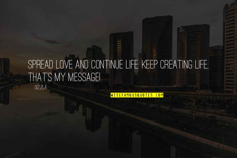 Life Messages Quotes By Sizzla: Spread love and continue life. Keep creating life,