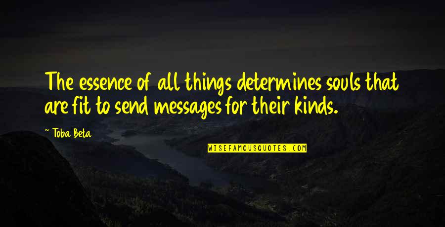 Life Messages Quotes By Toba Beta: The essence of all things determines souls that Life Messages Quotes By Toba Beta: The essence of all things determines souls that