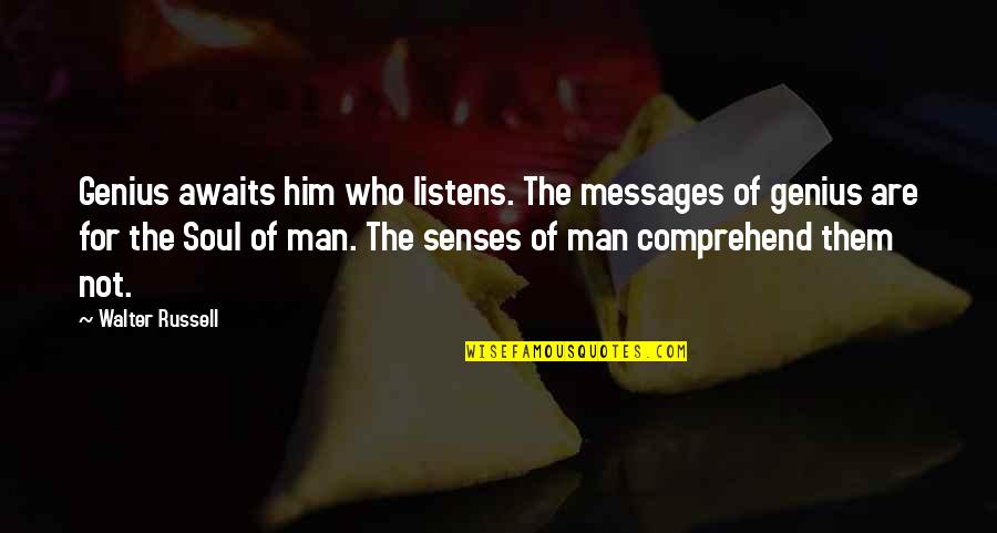 Life Messages Quotes By Walter Russell: Genius awaits him who listens. The messages of