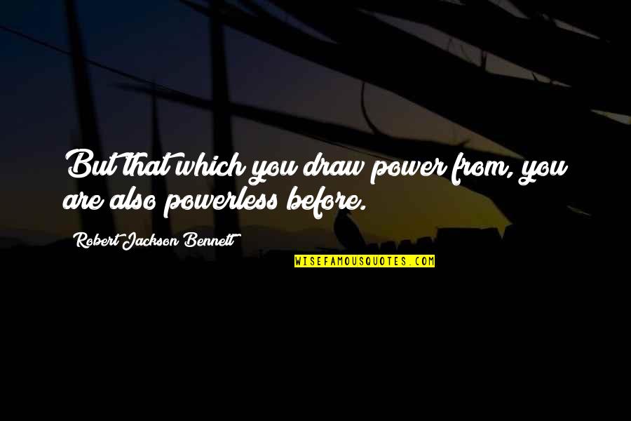 Life Messaging Quotes By Robert Jackson Bennett: But that which you draw power from, you