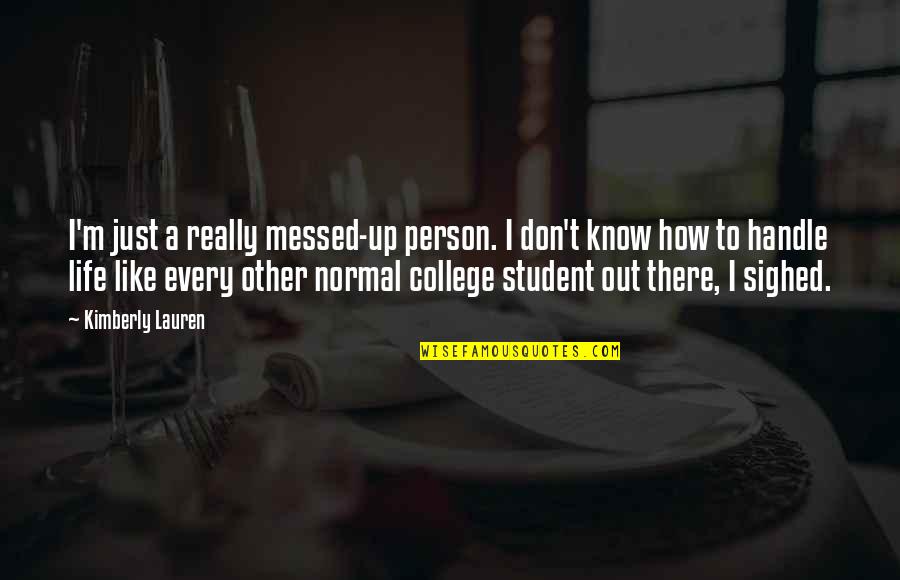 Life Messed Up Quotes By Kimberly Lauren: I'm just a really messed-up person. I don't Life Messed Up Quotes By Kimberly Lauren: I'm just a really messed-up person. I don't