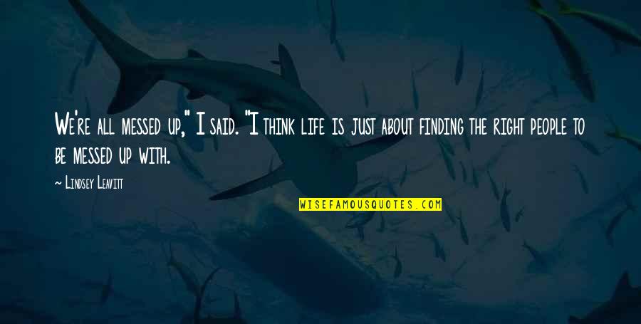 Life Messed Up Quotes By Lindsey Leavitt: We're all messed up," I said. "I think Life Messed Up Quotes By Lindsey Leavitt: We're all messed up," I said. "I think