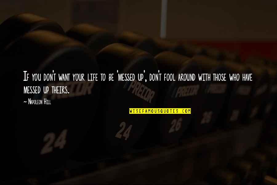 Life Messed Up Quotes By Napoleon Hill: If you don't want your life to be Life Messed Up Quotes By Napoleon Hill: If you don't want your life to be