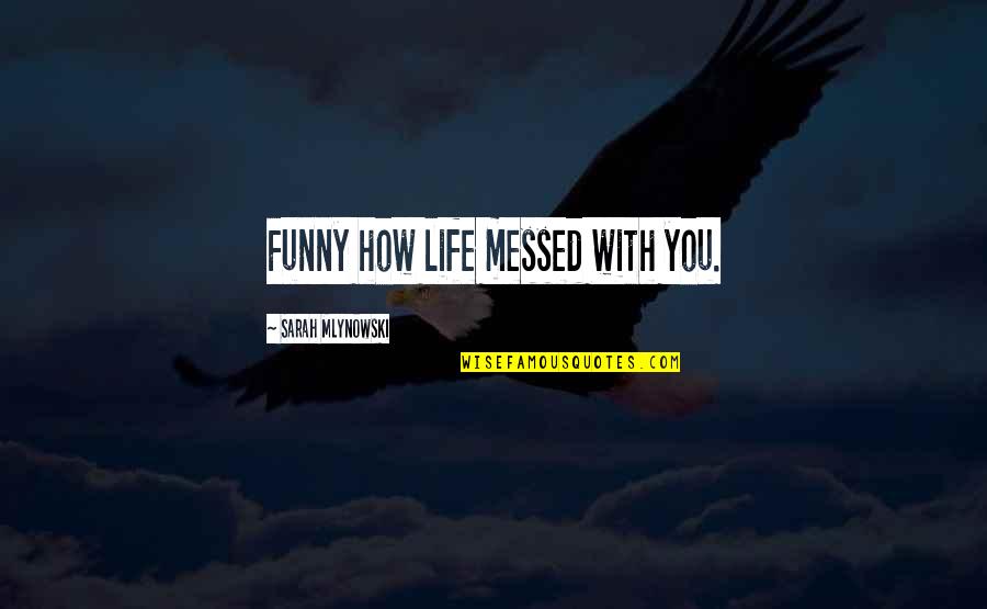 Life Messed Up Quotes By Sarah Mlynowski: Funny how life messed with you. Life Messed Up Quotes By Sarah Mlynowski: Funny how life messed with you.