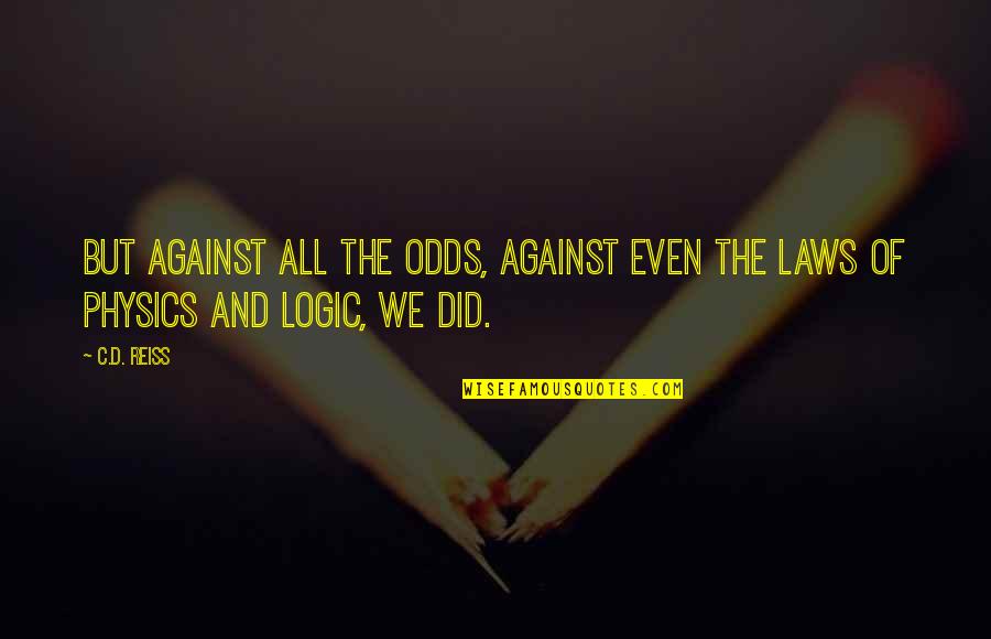 Life Miley Cyrus Quotes By C.D. Reiss: But against all the odds, against even the