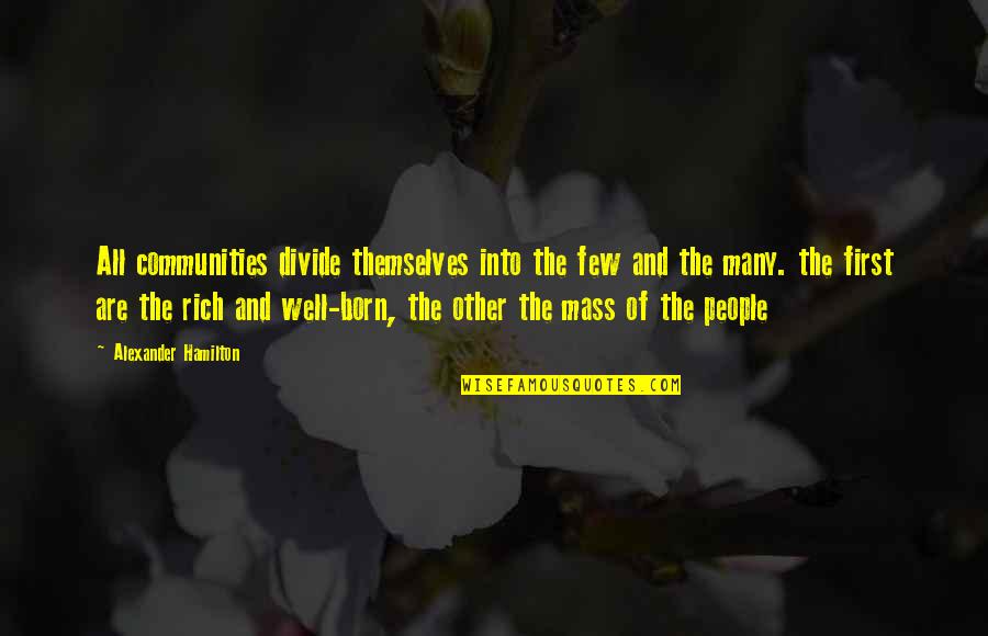 Life Minding Your Own Business Quotes By Alexander Hamilton: All communities divide themselves into the few and Life Minding Your Own Business Quotes By Alexander Hamilton: All communities divide themselves into the few and
