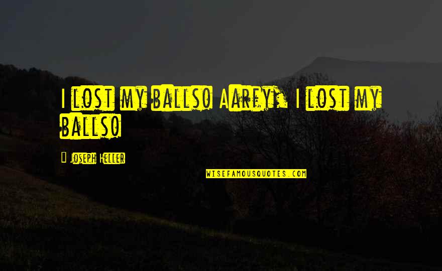 Life Minding Your Own Business Quotes By Joseph Heller: I lost my balls! Aarfy, I lost my Life Minding Your Own Business Quotes By Joseph Heller: I lost my balls! Aarfy, I lost my