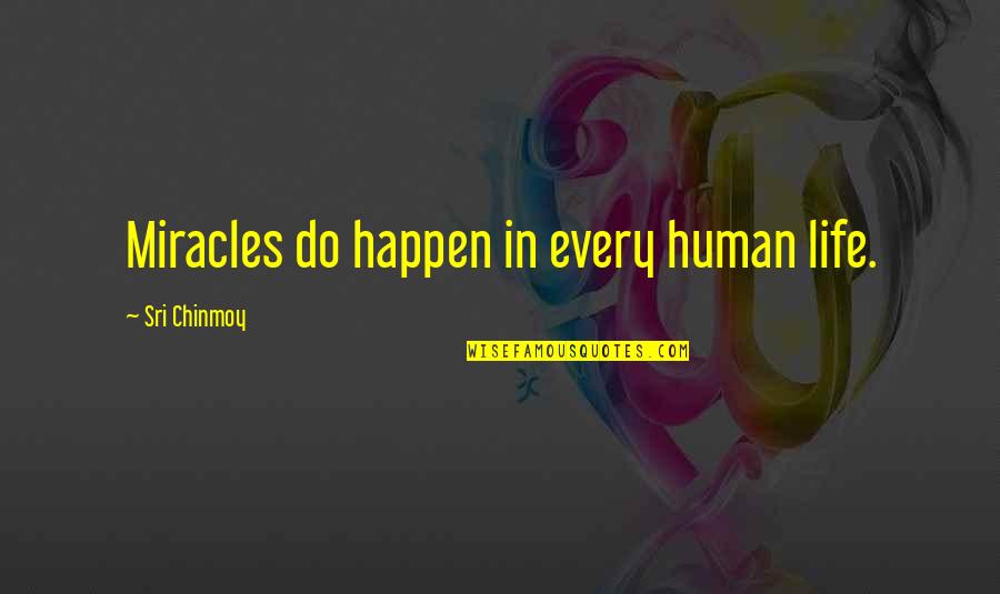 Life Miracles Quotes By Sri Chinmoy: Miracles do happen in every human life. Life Miracles Quotes By Sri Chinmoy: Miracles do happen in every human life.