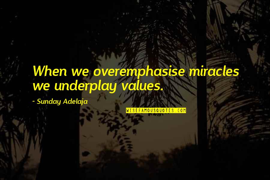 Life Miracles Quotes By Sunday Adelaja: When we overemphasise miracles we underplay values. Life Miracles Quotes By Sunday Adelaja: When we overemphasise miracles we underplay values.