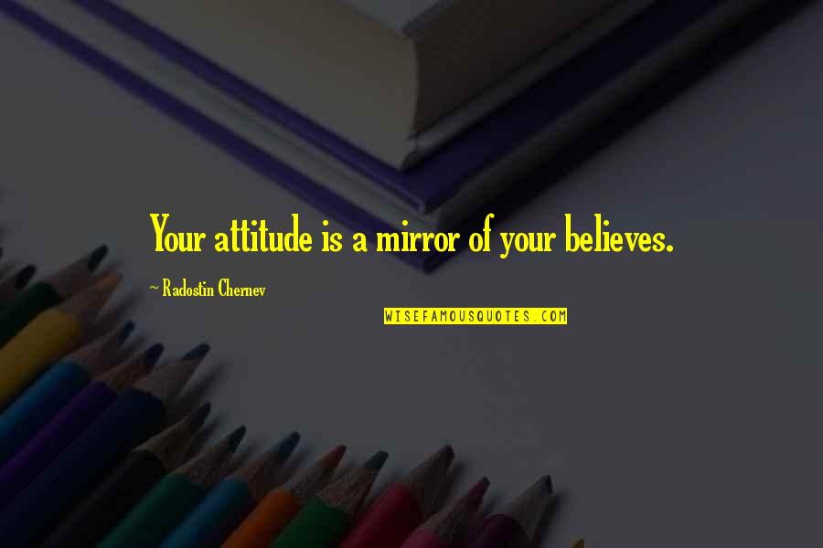 Life Mirror Quotes By Radostin Chernev: Your attitude is a mirror of your believes. Life Mirror Quotes By Radostin Chernev: Your attitude is a mirror of your believes.