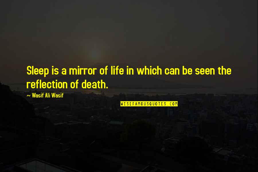 Life Mirror Quotes By Wasif Ali Wasif: Sleep is a mirror of life in which Life Mirror Quotes By Wasif Ali Wasif: Sleep is a mirror of life in which