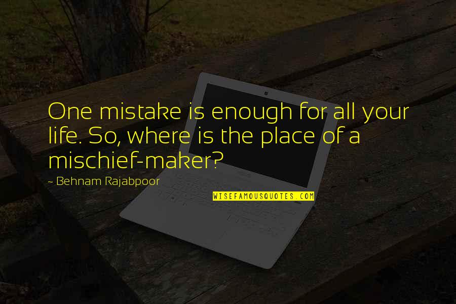 Life Mischief Quotes By Behnam Rajabpoor: One mistake is enough for all your life.