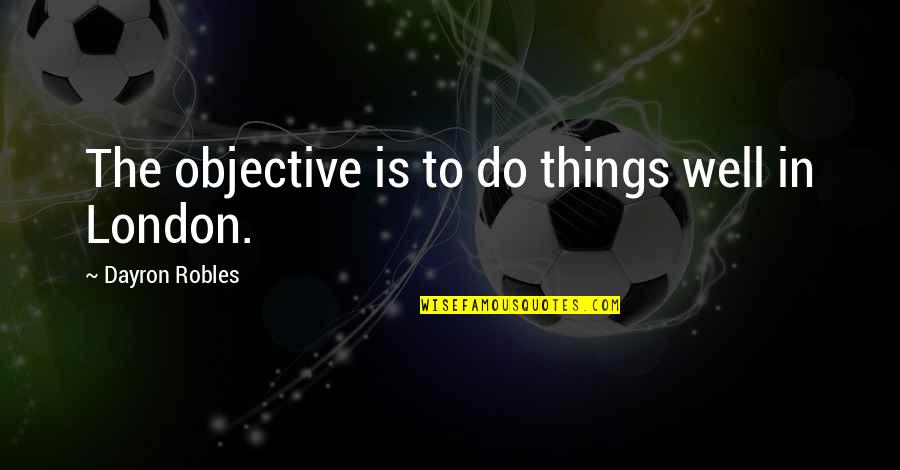 Life Mischief Quotes By Dayron Robles: The objective is to do things well in