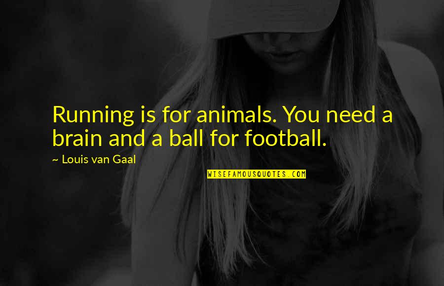 Life Mischief Quotes By Louis Van Gaal: Running is for animals. You need a brain