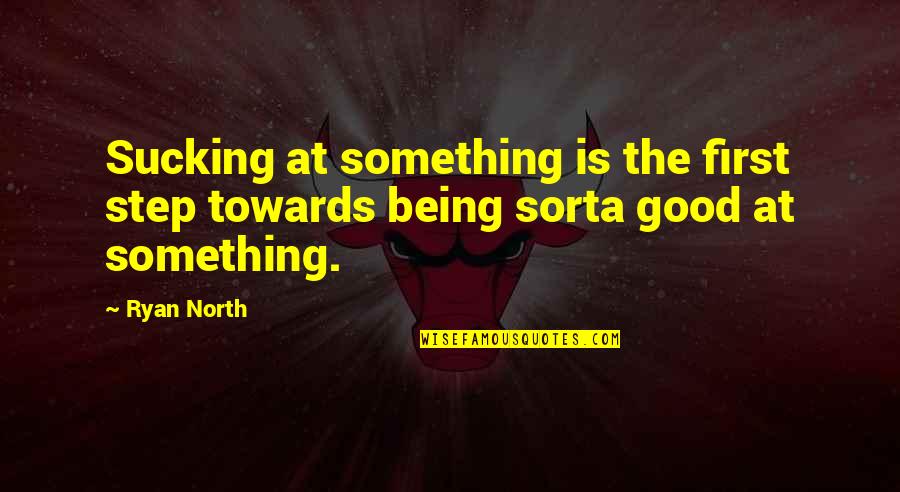 Life Mischief Quotes By Ryan North: Sucking at something is the first step towards