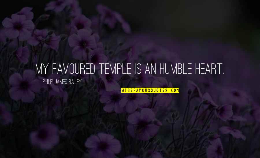 Life Missing Someone Quotes By Philip James Bailey: My favoured temple is an humble heart.
