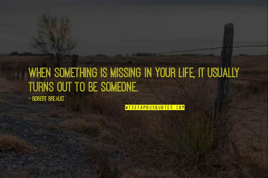 Life Missing Someone Quotes By Robert Breault: When something is missing in your life, it