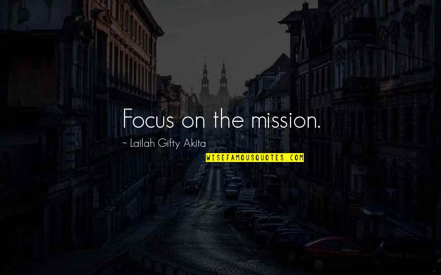 Life Mission Quotes By Lailah Gifty Akita: Focus on the mission.