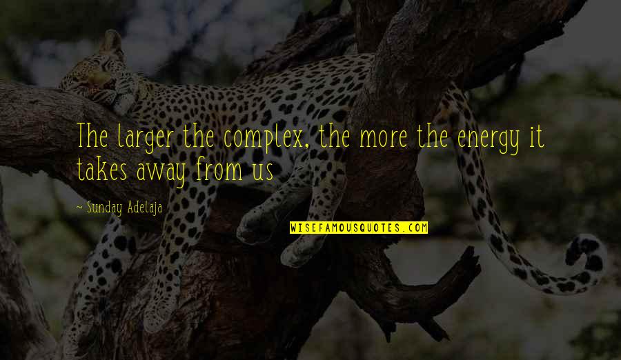 Life Mission Quotes By Sunday Adelaja: The larger the complex, the more the energy