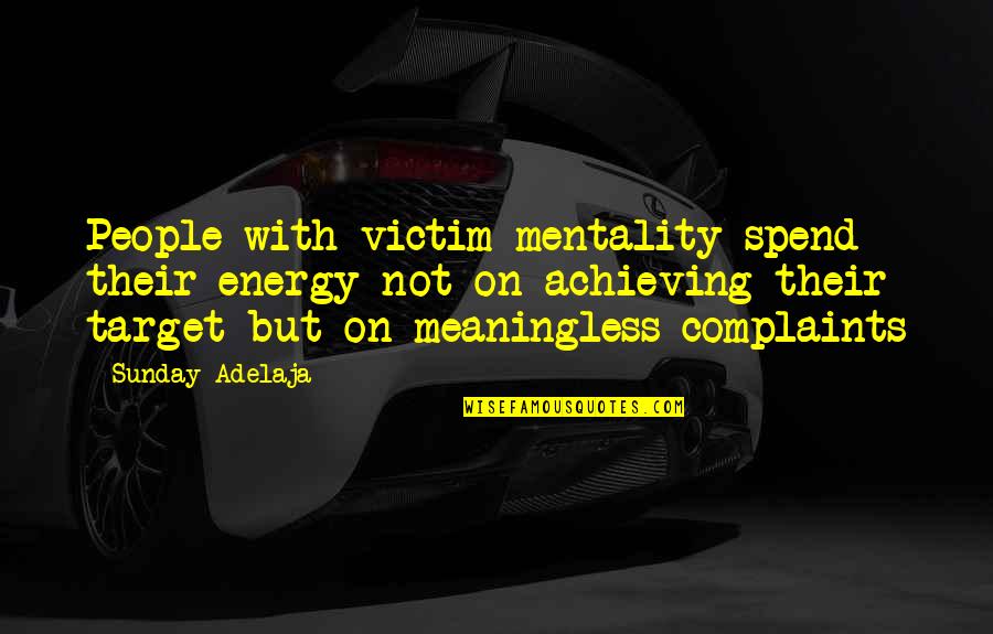 Life Mission Quotes By Sunday Adelaja: People with victim mentality spend their energy not