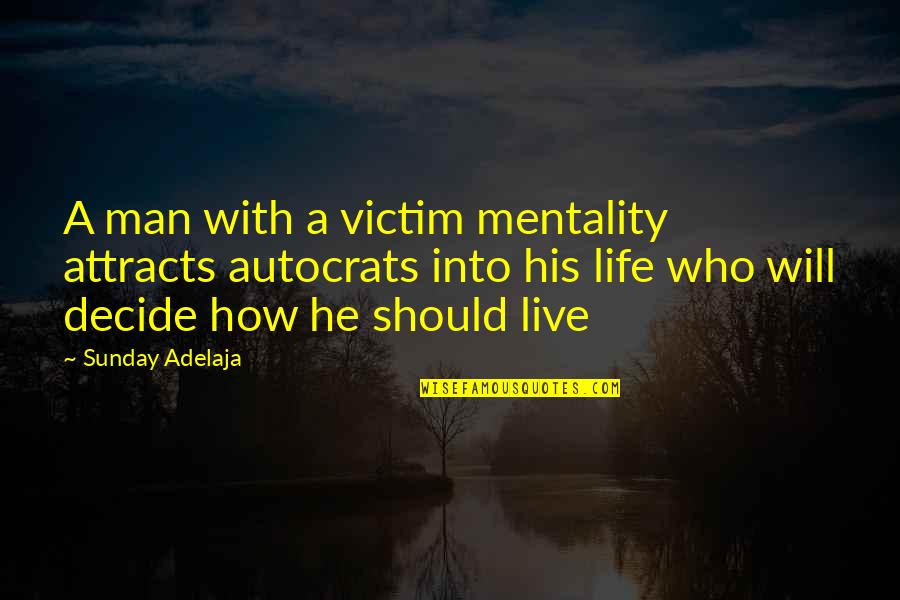 Life Mission Quotes By Sunday Adelaja: A man with a victim mentality attracts autocrats