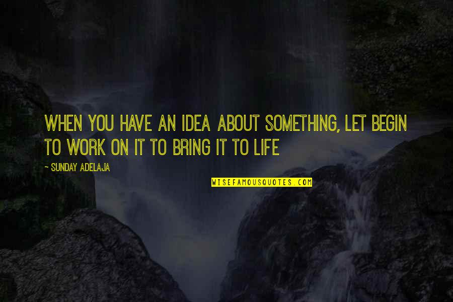 Life Mission Quotes By Sunday Adelaja: When you have an idea about something, let