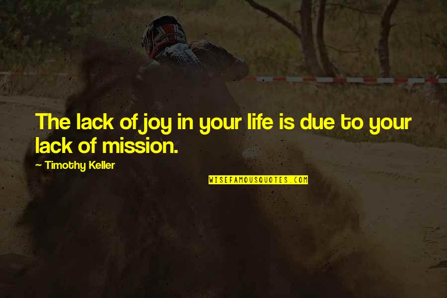 Life Mission Quotes By Timothy Keller: The lack of joy in your life is