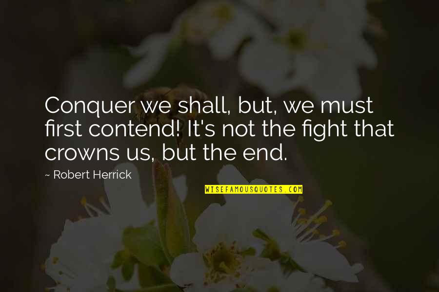 Life Mobility Quotes By Robert Herrick: Conquer we shall, but, we must first contend!