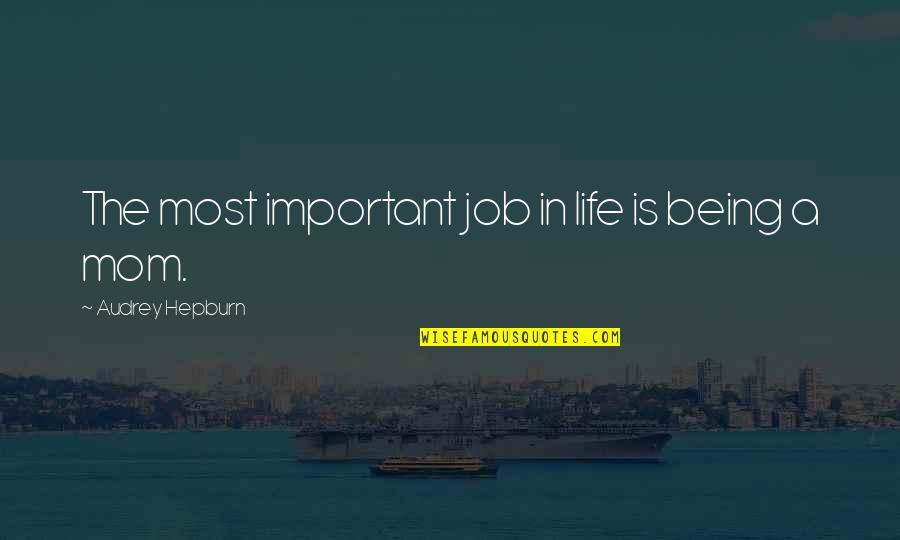 Life Mom Quotes By Audrey Hepburn: The most important job in life is being