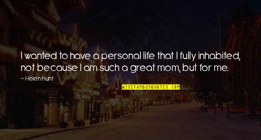 Life Mom Quotes By Helen Hunt: I wanted to have a personal life that