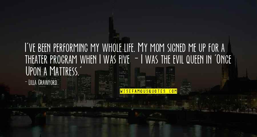 Life Mom Quotes By Lilla Crawford: I've been performing my whole life. My mom