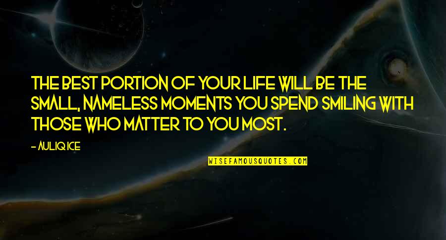 Life Moments Quotes By Auliq Ice: The best portion of your life will be