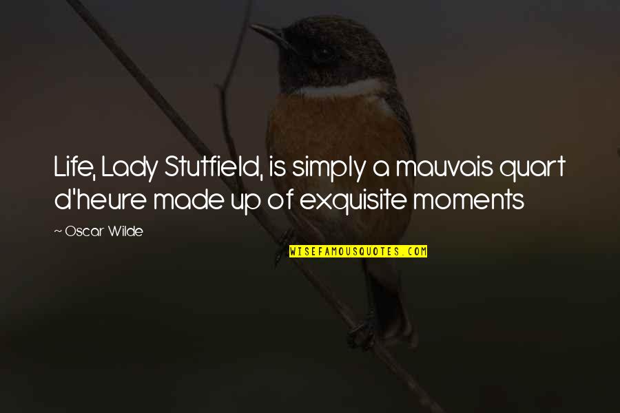 Life Moments Quotes By Oscar Wilde: Life, Lady Stutfield, is simply a mauvais quart