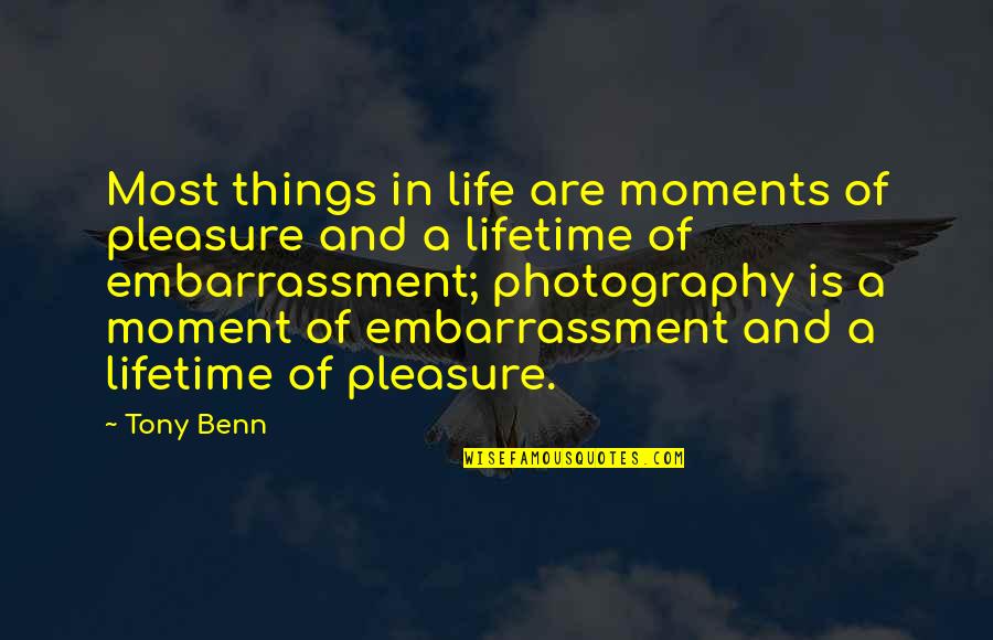 Life Moments Quotes By Tony Benn: Most things in life are moments of pleasure