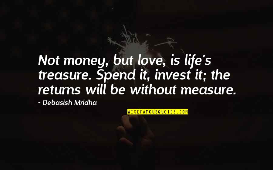 Life Money Quotes Quotes By Debasish Mridha: Not money, but love, is life's treasure. Spend