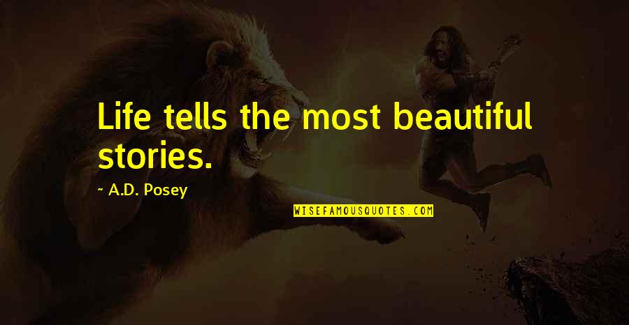 Life Most Beautiful Quotes By A.D. Posey: Life tells the most beautiful stories. Life Most Beautiful Quotes By A.D. Posey: Life tells the most beautiful stories.