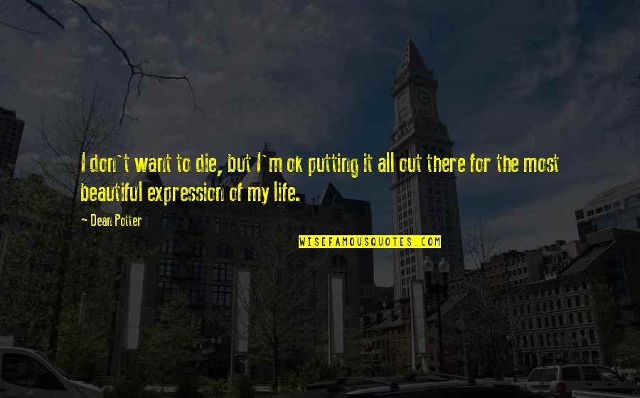 Life Most Beautiful Quotes By Dean Potter: I don't want to die, but I'm ok Life Most Beautiful Quotes By Dean Potter: I don't want to die, but I'm ok