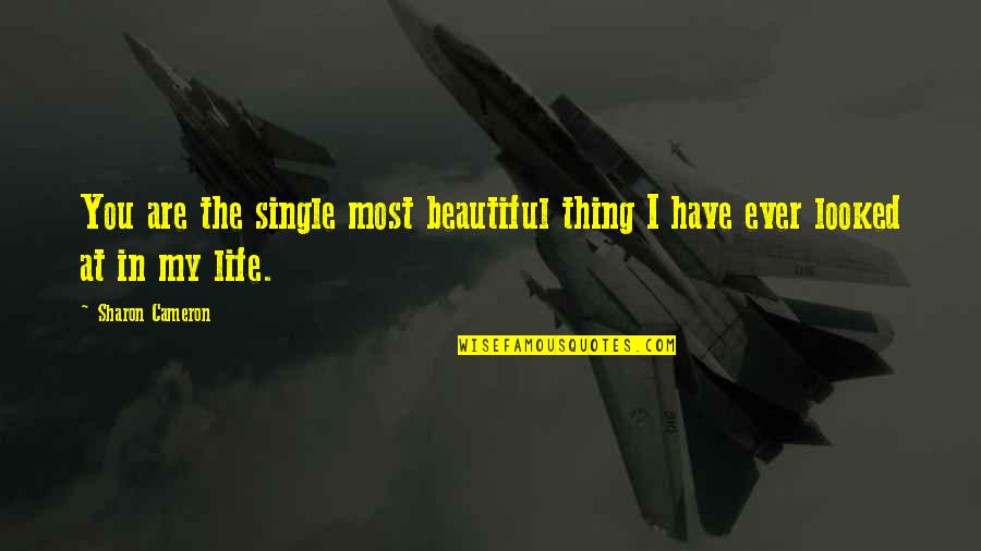 Life Most Beautiful Quotes By Sharon Cameron: You are the single most beautiful thing I
