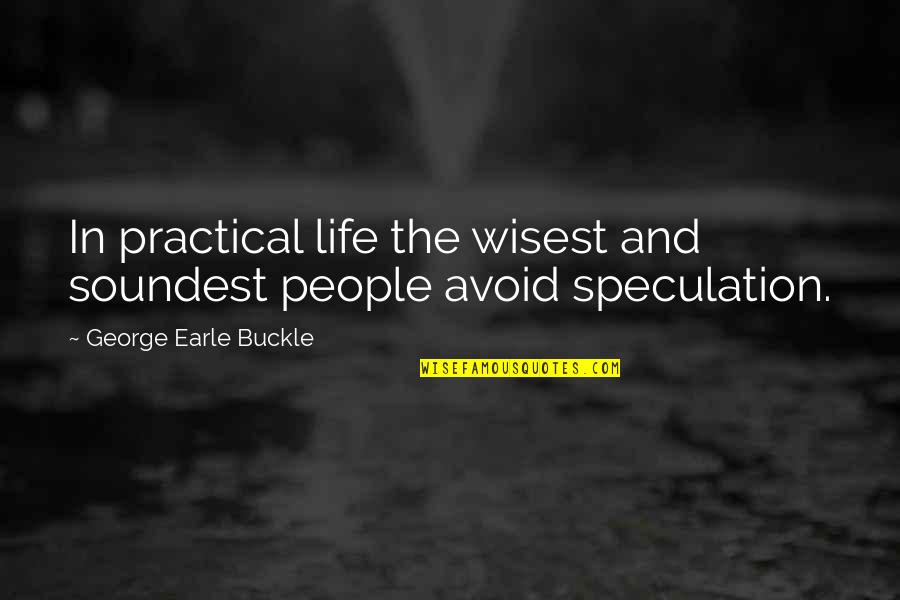 Life Most Practical Quotes By George Earle Buckle: In practical life the wisest and soundest people