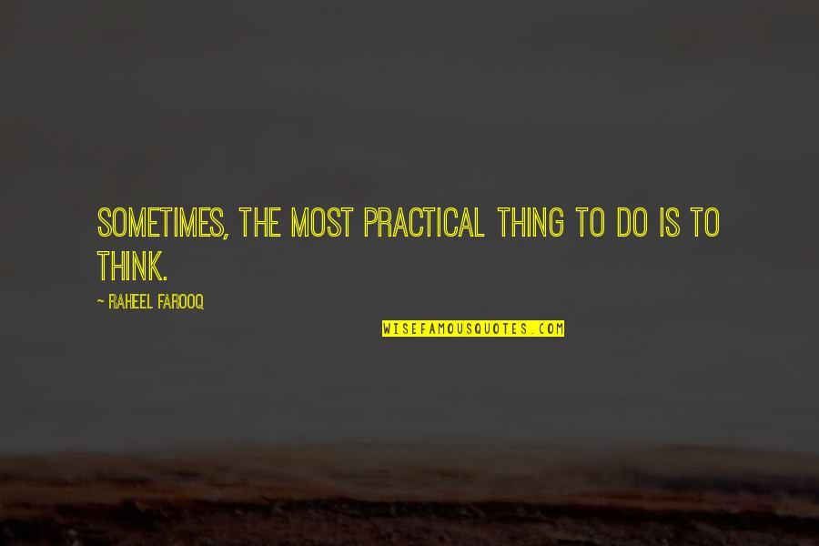 Life Most Practical Quotes By Raheel Farooq: Sometimes, the most practical thing to do is